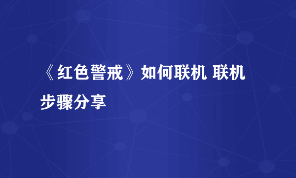 《红色警戒》如何联机 联机步骤分享