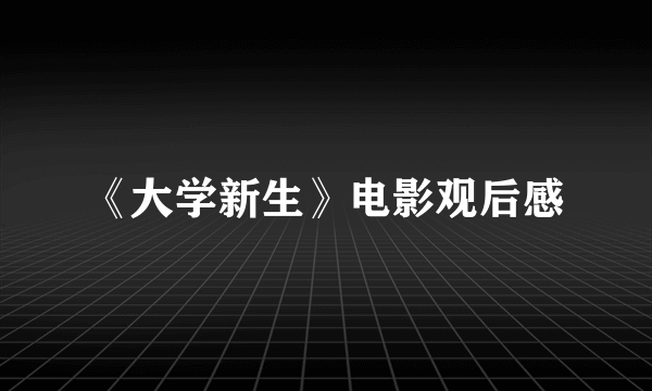 《大学新生》电影观后感