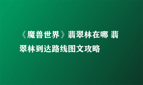 《魔兽世界》翡翠林在哪 翡翠林到达路线图文攻略