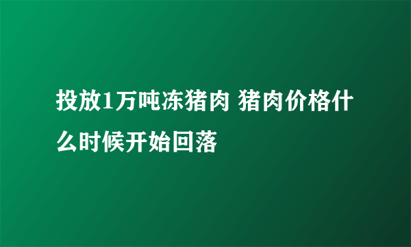 投放1万吨冻猪肉 猪肉价格什么时候开始回落