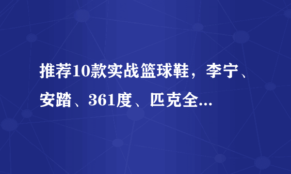 推荐10款实战篮球鞋，李宁、安踏、361度、匹克全面开花！