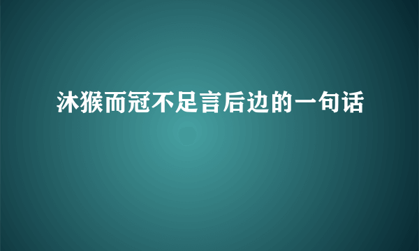 沐猴而冠不足言后边的一句话