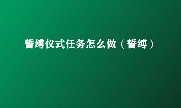 誓缚仪式任务怎么做（誓缚）