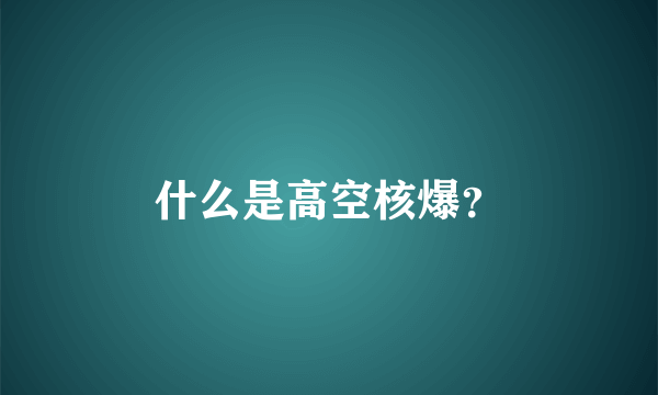 什么是高空核爆？