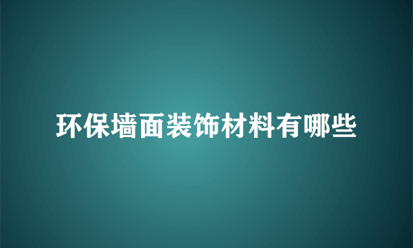 环保墙面装饰材料有哪些