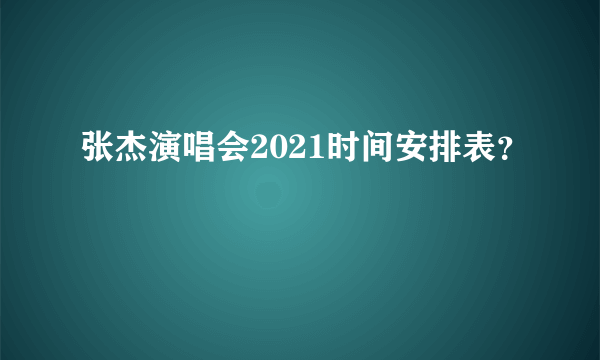 张杰演唱会2021时间安排表？