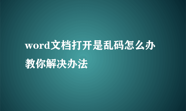 word文档打开是乱码怎么办 教你解决办法