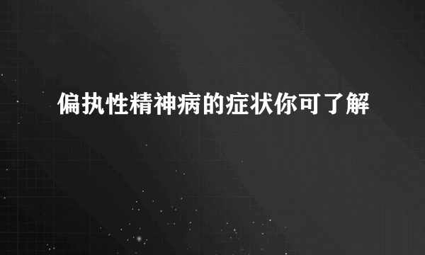 偏执性精神病的症状你可了解