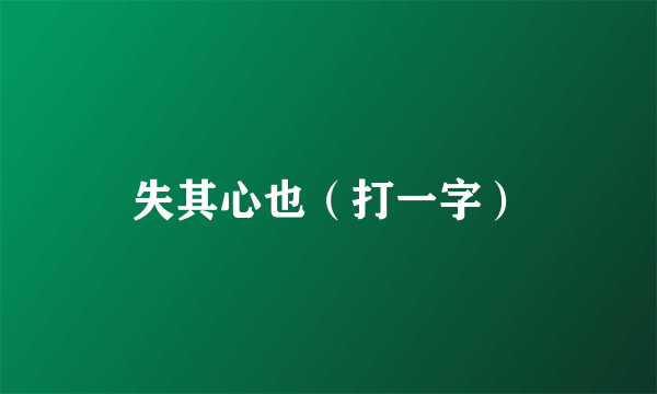 失其心也（打一字）