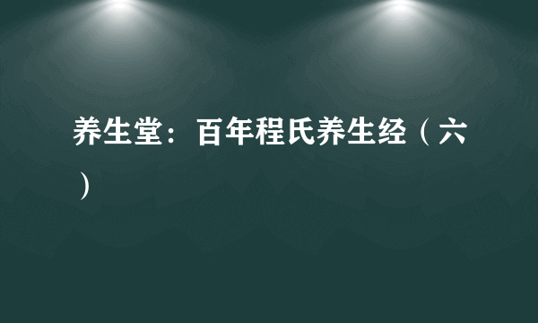 养生堂：百年程氏养生经（六）