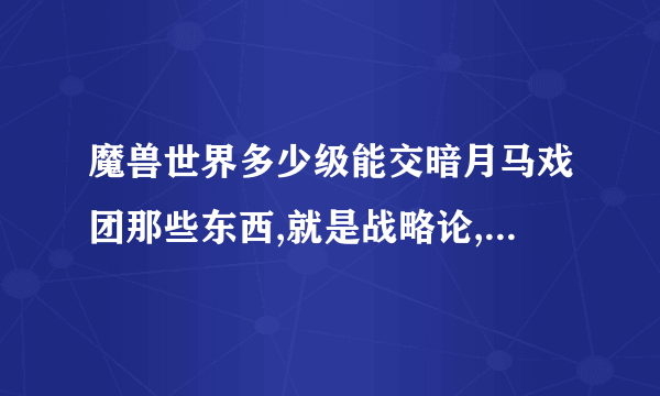 魔兽世界多少级能交暗月马戏团那些东西,就是战略论,怪异的蛋那些