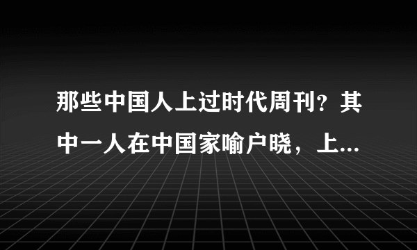 那些中国人上过时代周刊？其中一人在中国家喻户晓，上过次数最多