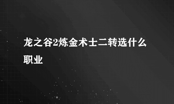 龙之谷2炼金术士二转选什么职业