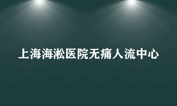 上海海淞医院无痛人流中心