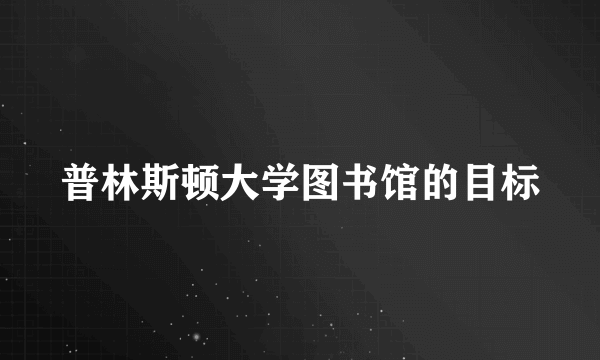 普林斯顿大学图书馆的目标