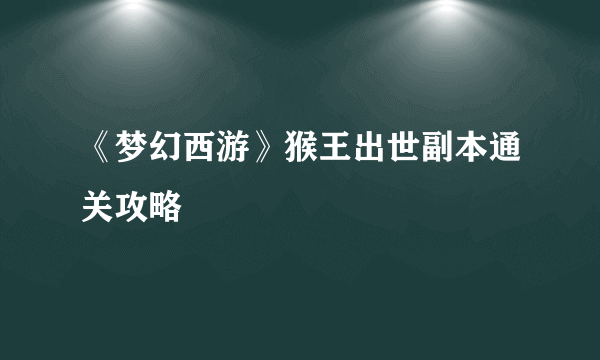 《梦幻西游》猴王出世副本通关攻略