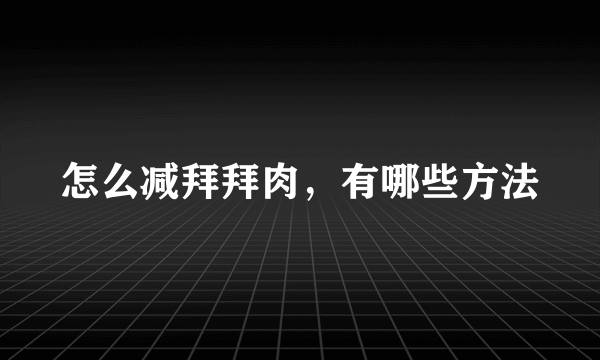 怎么减拜拜肉，有哪些方法