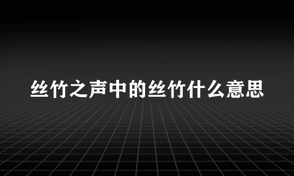 丝竹之声中的丝竹什么意思