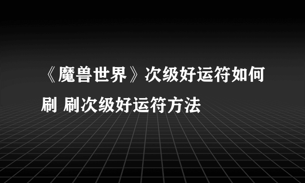 《魔兽世界》次级好运符如何刷 刷次级好运符方法