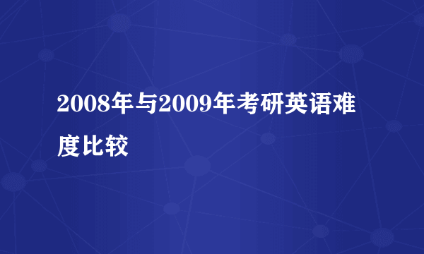 2008年与2009年考研英语难度比较