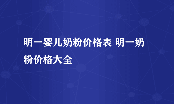 明一婴儿奶粉价格表 明一奶粉价格大全