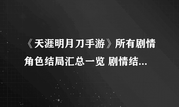 《天涯明月刀手游》所有剧情角色结局汇总一览 剧情结局有哪些