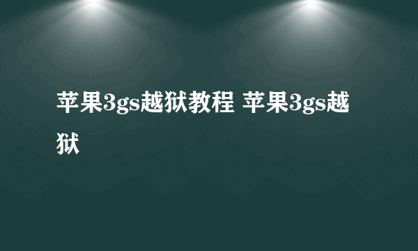 苹果3gs越狱教程 苹果3gs越狱