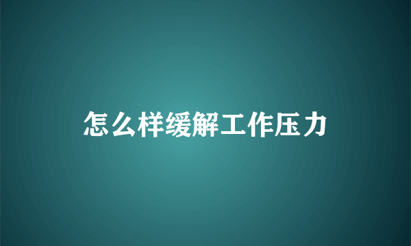 怎么样缓解工作压力