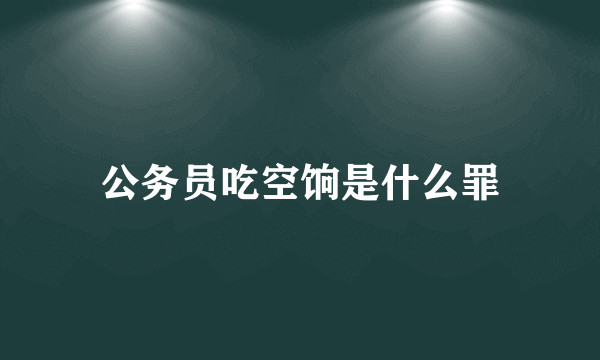 公务员吃空饷是什么罪