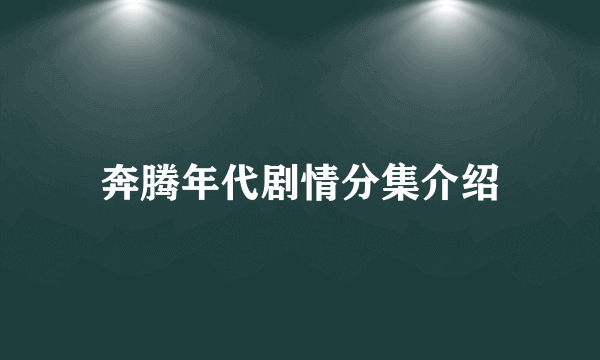 奔腾年代剧情分集介绍