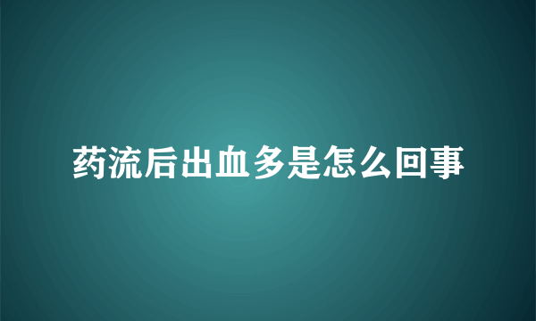 药流后出血多是怎么回事