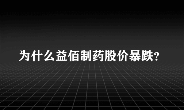 为什么益佰制药股价暴跌？