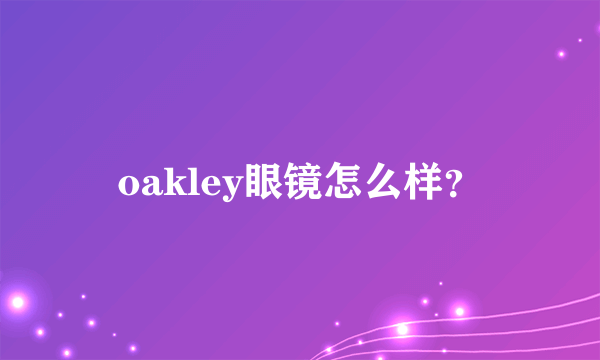 oakley眼镜怎么样？