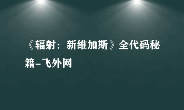 《辐射：新维加斯》全代码秘籍-飞外网