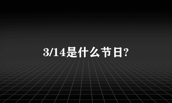 3/14是什么节日?