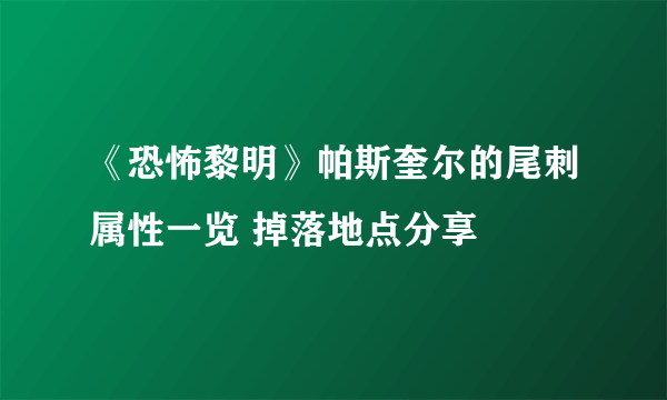 《恐怖黎明》帕斯奎尔的尾刺属性一览 掉落地点分享