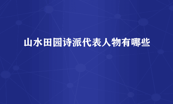 山水田园诗派代表人物有哪些