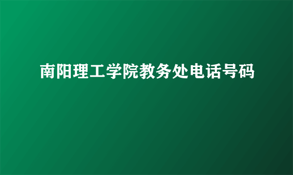 南阳理工学院教务处电话号码