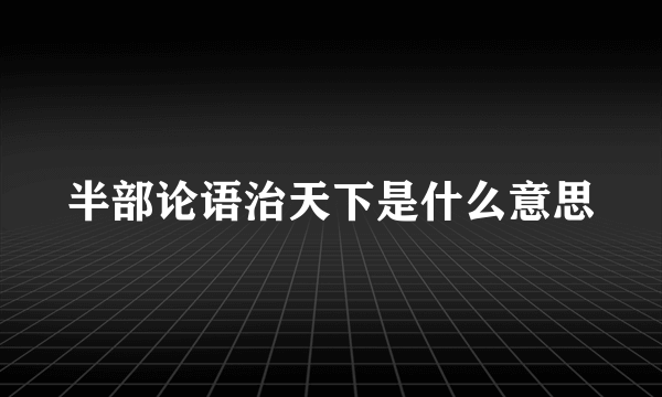 半部论语治天下是什么意思