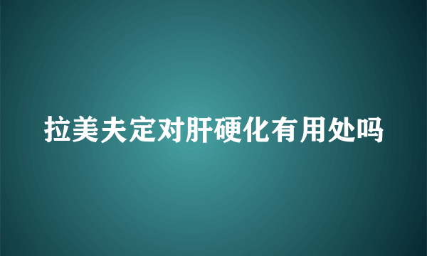 拉美夫定对肝硬化有用处吗