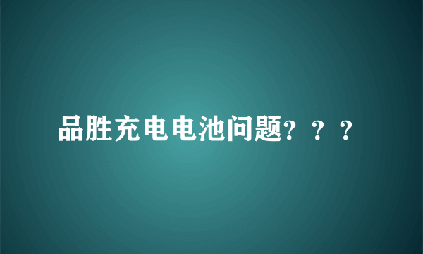 品胜充电电池问题？？？