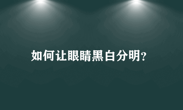 如何让眼睛黑白分明？