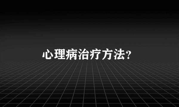 心理病治疗方法？