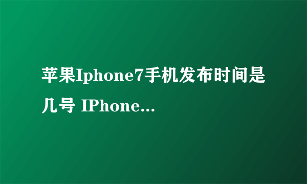 苹果Iphone7手机发布时间是几号 IPhone7发布会当天还有什么发布