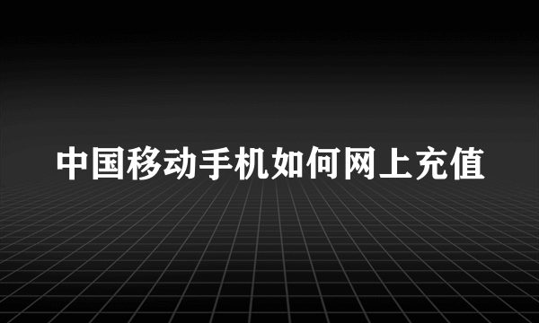 中国移动手机如何网上充值