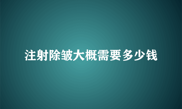 注射除皱大概需要多少钱