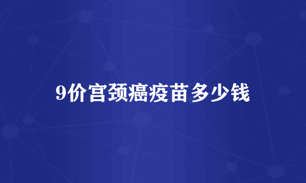 9价宫颈癌疫苗多少钱