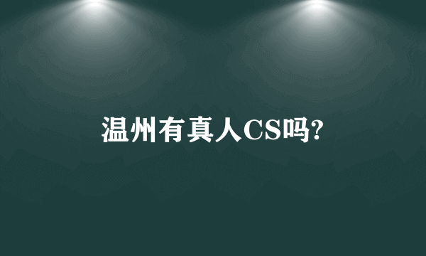 温州有真人CS吗?