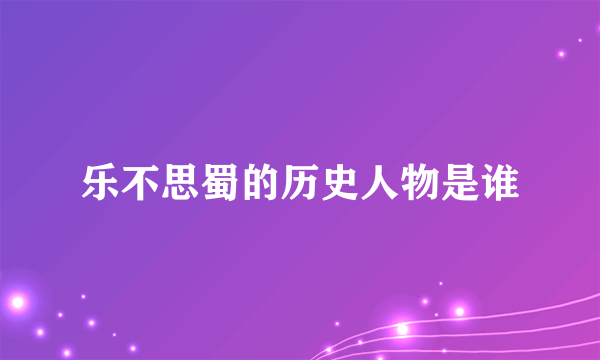 乐不思蜀的历史人物是谁