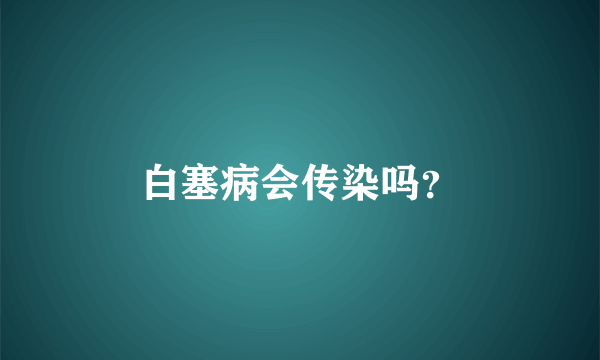 白塞病会传染吗？